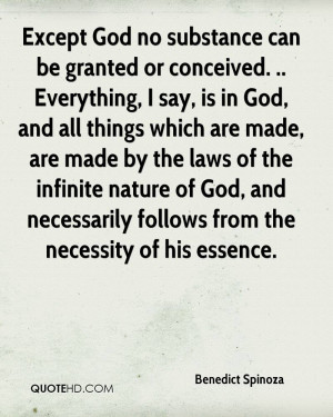 Except God no substance can be granted or conceived. .. Everything, I ...