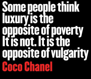 ... of poverty. It is not. It is the opposite of vulgarity. - Coco Chanel