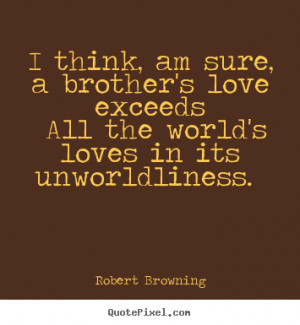 Love quotes - I think, am sure, a brother's love exceeds all..