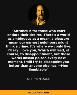 ... you better than anyone else has. --Mon Semblable - Stephen Dunn