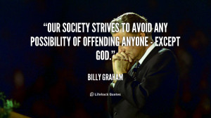 Our society strives to avoid any possibility of offending anyone ...