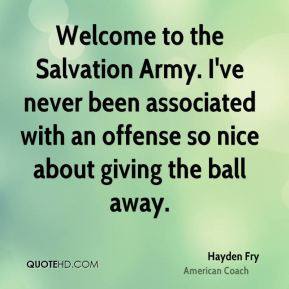 Hayden Fry - Welcome to the Salvation Army. I've never been associated ...