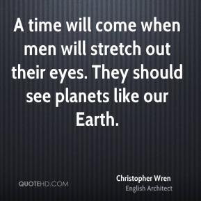 Christopher Wren - A time will come when men will stretch out their ...