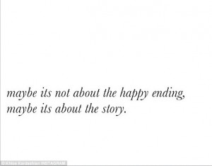 ... quote, 'Maybe its not about the happy ending, maybe its about the