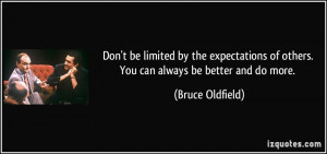 ... of others. You can always be better and do more. - Bruce Oldfield