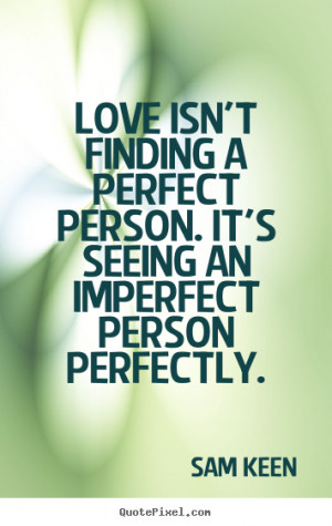 Quote about love - Love isn't finding a perfect person. it's seeing an ...