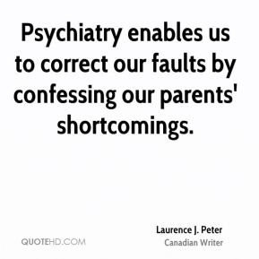 Psychiatry enables us to correct our faults by confessing our parents ...