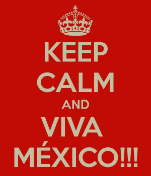 KEEP CALM AND VIVA MÉXICO!!!