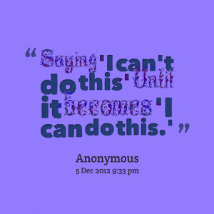 Quotes Picture: saying 'i can't do this' until it becomes 'i can do ...