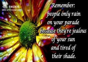 , people only rain on your parade because they’re jealous of your ...