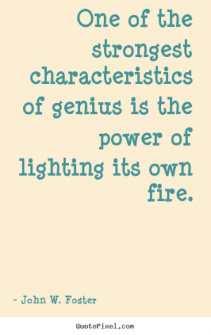 John W. Foster Quotes - One of the strongest characteristics of genius ...