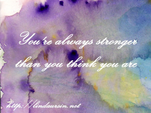 Sassy Sayings - You're always stronger http://lindaursin.net