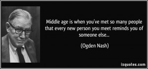 Middle age is when you've met so many people that every new person you ...