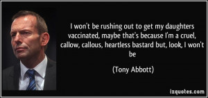 ... callow, callous, heartless bastard but, look, I won't be - Tony Abbott
