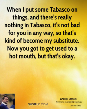 Tabasco on things, and there's really nothing in Tabasco, it's not bad ...
