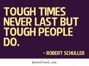 Inspirational quotes - Tough times never last but tough people..