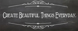 Create beautiful things everyday