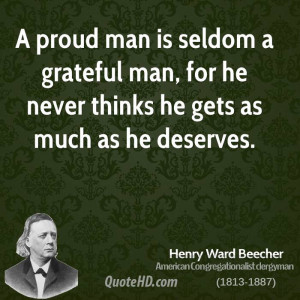 proud man is seldom a grateful man, for he never thinks he gets as ...