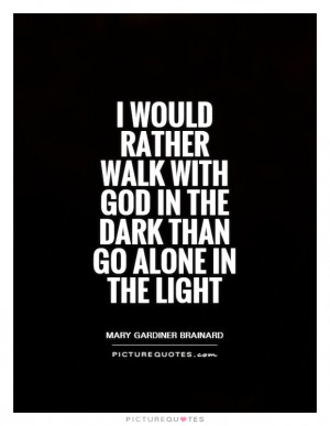 ... walk with God in the dark than go alone in the light Picture Quote #1