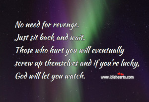No need for revenge. Just sit back and wait. Those who
