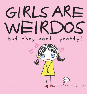 Girls are Weirdos but They Smell Pretty