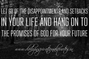 ... setbacks in your life and hang on to the promises of God for your