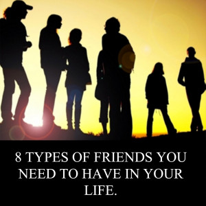 TYPES OF FRIENDS YOU NEED TO HAVE IN YOUR LIFE
