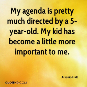 My agenda is pretty much directed by a 5-year-old. My kid has become a ...