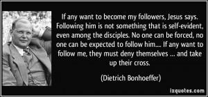 If any want to become my followers, Jesus says. Following him is not ...