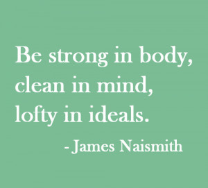 Strong Body Clean Mind Lofty Ideals James Naismith