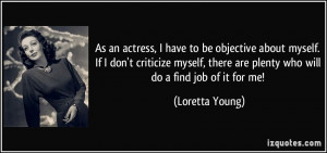 an actress, I have to be objective about myself. If I don't criticize ...