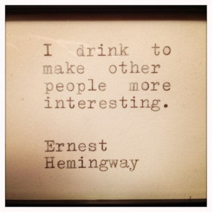 Drink To Make Other People More Interesting - Alcohol Quote