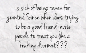 ... to be a good friend invite people to treat you like a freaking doormat