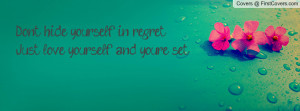 don't hide yourself in regretjust love yourself and you're set ...