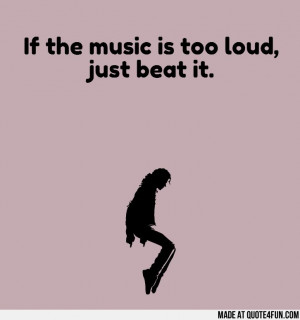If the music is too loud, just beat it. Find more fun quotes at http ...