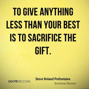 Steve Roland Prefontaine - To give anything less than your best is to ...