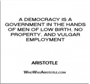 democracy is a government in the hands of men of low birth, no ...