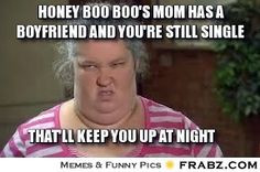 Honey boo boo's mom has a boyfriend and you're still single... - boo ...