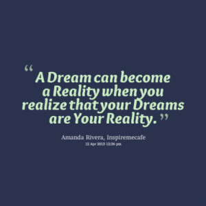Dream can become a Reality when you realize that your Dreams are Your ...