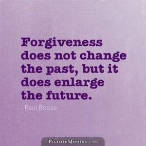 Forgiveness does not change the past, but it does enlarge the future ...