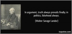 argument, truth always prevails finally; in politics, falsehood always ...