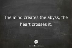 The mind creates the abyss, the heart crosses it.