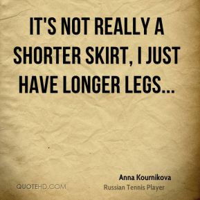 It's not really a shorter skirt, I just have longer legs...