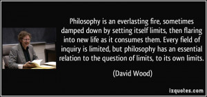 Philosophy is an everlasting fire, sometimes damped down by setting ...