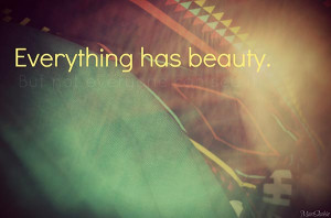 Beauty Quote 9: “Everything has beauty but not everyone can see it ...