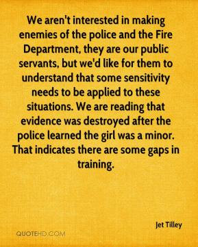 interested in making enemies of the police and the Fire Department ...