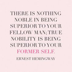 in being superior to your fellow man. True nobility is being superior ...