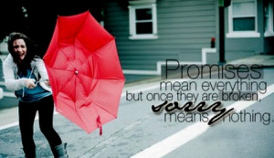 Promises Mean Everything But Once They Are Broken Sorry Means Nothing ...