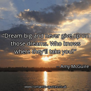 dream-big-and-never-give-up-on-those-dreams-who-knows-where-theyll ...