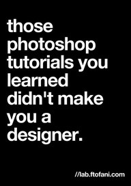 Those Photoshop tutorials You Learned didn’t Make You A Designer ...